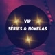 VIP SÉRIES & NOVELAS