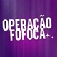 OPERAÇÃO FOFOCA