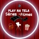 PLAY NA TELA   séries e filmes