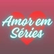 Amor em séries 🥰