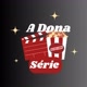 A Dona Série