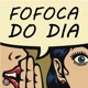 fofoca do dia