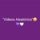 Vídeos Aleatórios 😜