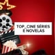 top_cine séries e novelas
