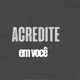 Acredite em você
