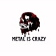 Metal Is Crazy