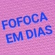FOFOCA EM DIAS