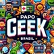 Papo Geek Brasil.