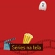 SÉRIES NA TELA