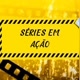 SÉRIES EM AÇÃO