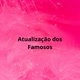 Atualização dos Famosos