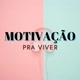 Motivação Pra Viver