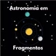 Astronomia em Fragmentos