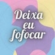 DEIXA EU FOFOCAR 📢🔥