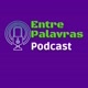Entre Palavras Pocast