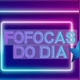 fofoca do dia