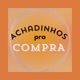 Achadinhos pra compra
