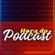 HORA DO PODCAST