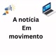 Notícias em movimento.