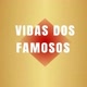VIDAS DOS FAMOSOS