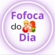 FOFOCA DO DIA
