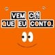 Vem cá! Que eu conto.