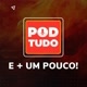 🎙Pod tudo e + um pouco