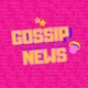 GOSSIP NEWS 🗣