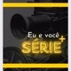 Eu e Você + Serie
