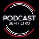 PODCAST SEM FILTRO