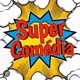 SUPER COMÉDIA 🎭