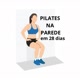 Pilates na Parede em 28 Dias