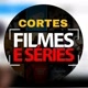 Cortes Filmes e Séries