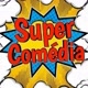 SUPER COMÉDIA