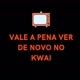 vale a pena ver de novo no kwai