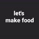 let's make food