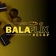 Bala Flix Recap