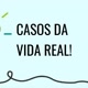 CASOS DA VIDA REAL
