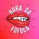 HORA DA FOFOCA