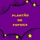 PLANTÃO DE FOFOCA 0011