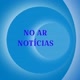 NO AR NOTÍCIAS