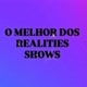 O MELHOR DOS REALITIES SHOWS