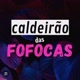 caldeirão da fofoca 💥🔥