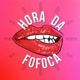 HORA DA FOFOCA
