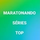 MARATONANDO SÉRIES TOP