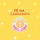 FÉ NA CAMINHADA