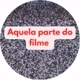 Aquela Parte do Filme....