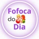 FOFOCA DO DIA
