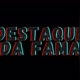 Destaquedafama