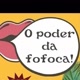 O Poder da Fofoca